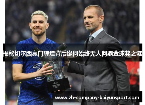 揭秘切尔西豪门辉煌背后缘何始终无人问鼎金球奖之谜 揭秘切尔西豪门辉煌背后缘何始终无人问鼎金球奖之谜