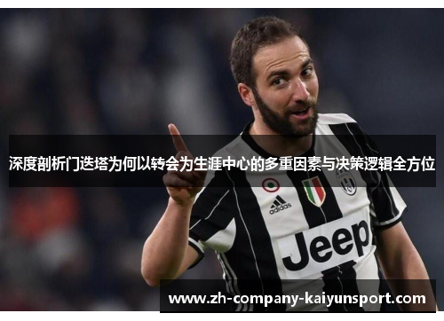 深度剖析门迭塔为何以转会为生涯中心的多重因素与决策逻辑全方位 深度剖析门迭塔为何以转会为生涯中心的多重因素与决策逻辑全方位