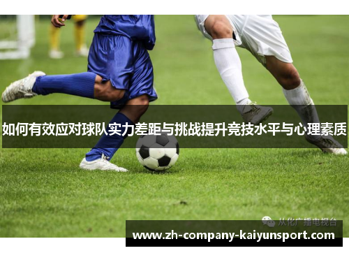 如何有效应对球队实力差距与挑战提升竞技水平与心理素质
