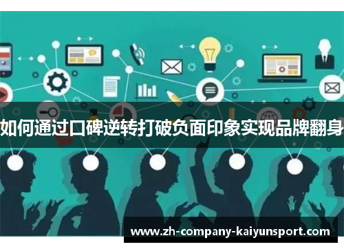 如何通过口碑逆转打破负面印象实现品牌翻身