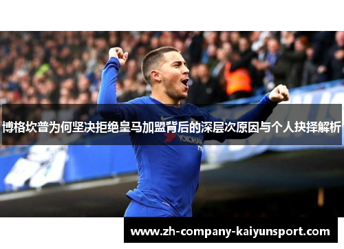 博格坎普为何坚决拒绝皇马加盟背后的深层次原因与个人抉择解析 博格坎普为何坚决拒绝皇马加盟背后的深层次原因与个人抉择解析