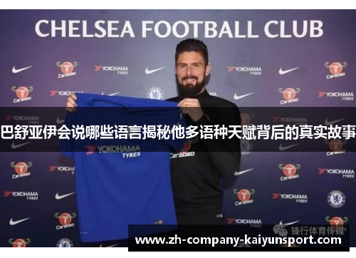 巴舒亚伊会说哪些语言揭秘他多语种天赋背后的真实故事