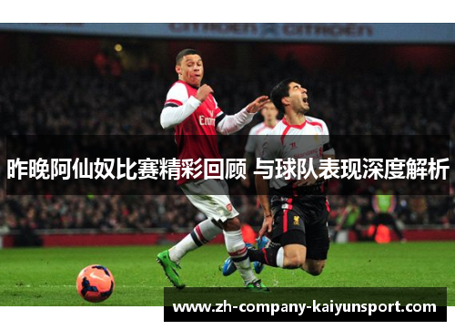 昨晚阿仙奴比赛精彩回顾 与球队表现深度解析