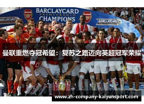 曼联重燃夺冠希望:复苏之路迈向英超冠军荣耀 曼联重燃夺冠希望:复苏之路迈向英超冠军荣耀