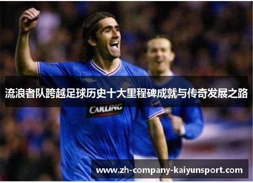 流浪者队跨越足球历史十大里程碑成就与传奇发展之路