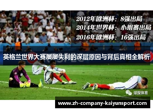 英格兰世界大赛屡屡失利的深层原因与背后真相全解析 英格兰世界大赛屡屡失利的深层原因与背后真相全解析
