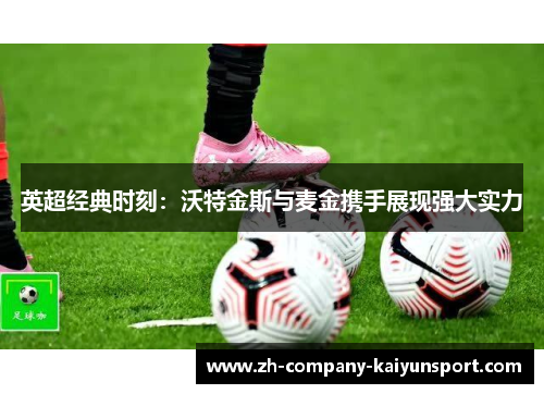 英超经典时刻:沃特金斯与麦金携手展现强大实力 英超经典时刻:沃特金斯与麦金携手展现强大实力