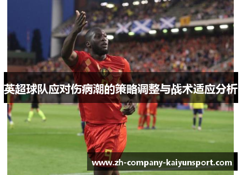 英超球队应对伤病潮的策略调整与战术适应分析