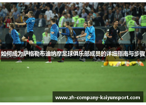 如何成为萨格勒布迪纳摩足球俱乐部成员的详细指南与步骤 如何成为萨格勒布迪纳摩足球俱乐部成员的详细指南与步骤