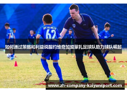 如何通过策略和利益说服约维奇加盟蒙扎足球队助力球队崛起