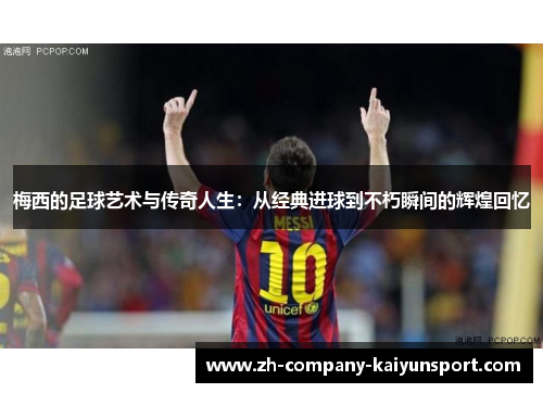 梅西的足球艺术与传奇人生：从经典进球到不朽瞬间的辉煌回忆