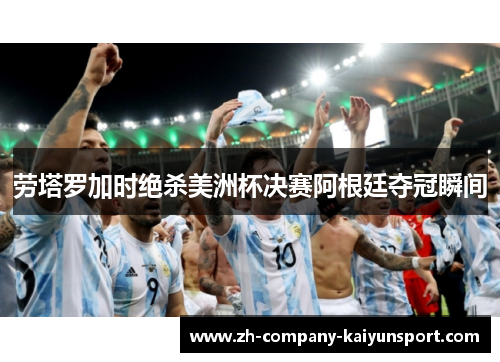 劳塔罗加时绝杀美洲杯决赛阿根廷夺冠瞬间