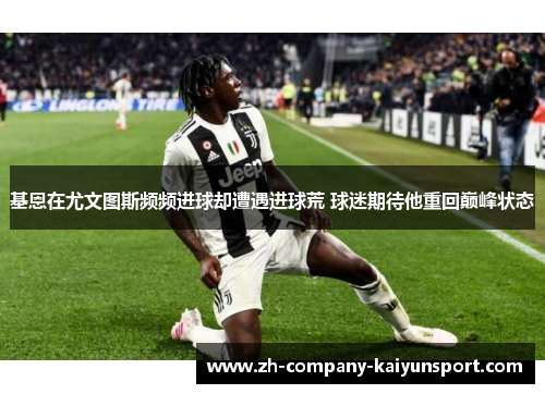 基恩在尤文图斯频频进球却遭遇进球荒 球迷期待他重回巅峰状态