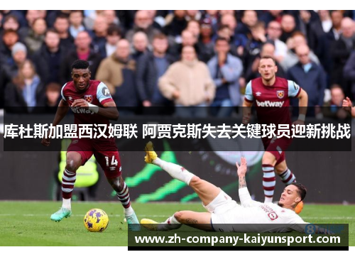 库杜斯加盟西汉姆联 阿贾克斯失去关键球员迎新挑战