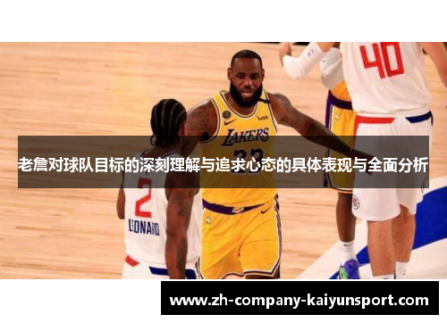 老詹对球队目标的深刻理解与追求心态的具体表现与全面分析