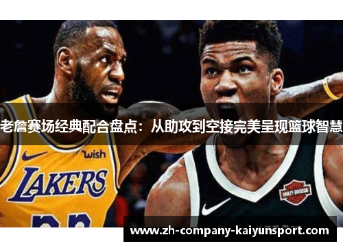 老詹赛场经典配合盘点：从助攻到空接完美呈现篮球智慧