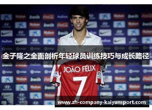 金子隆之全面剖析年轻球员训练技巧与成长路径