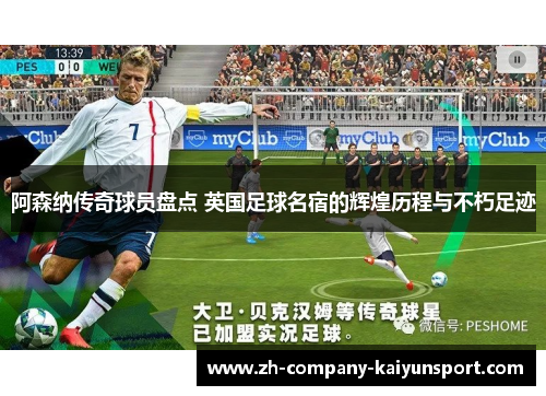 阿森纳传奇球员盘点 英国足球名宿的辉煌历程与不朽足迹